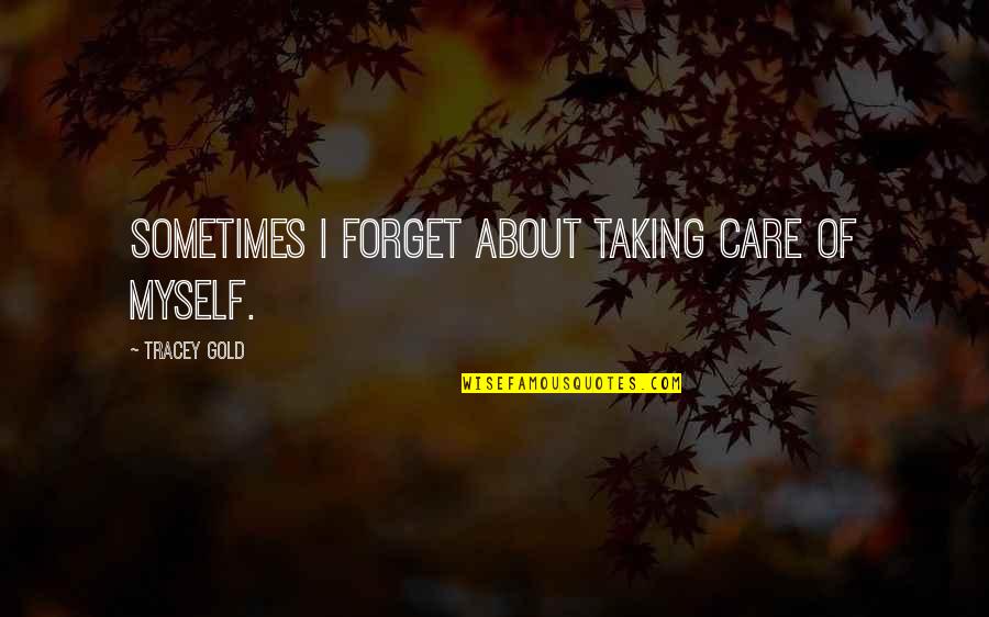 Taking Care Myself Quotes By Tracey Gold: Sometimes I forget about taking care of myself.