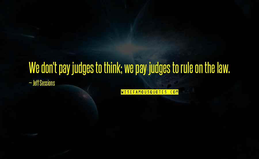 Taking Care Of A Child Quotes By Jeff Sessions: We don't pay judges to think; we pay Taking Care Of A Child Quotes By Jeff Sessions: We don't pay judges to think; we pay