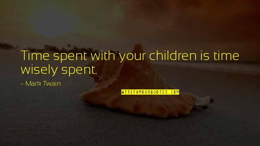 Taking Care Of A Relationship Quotes By Mark Twain: Time spent with your children is time wisely