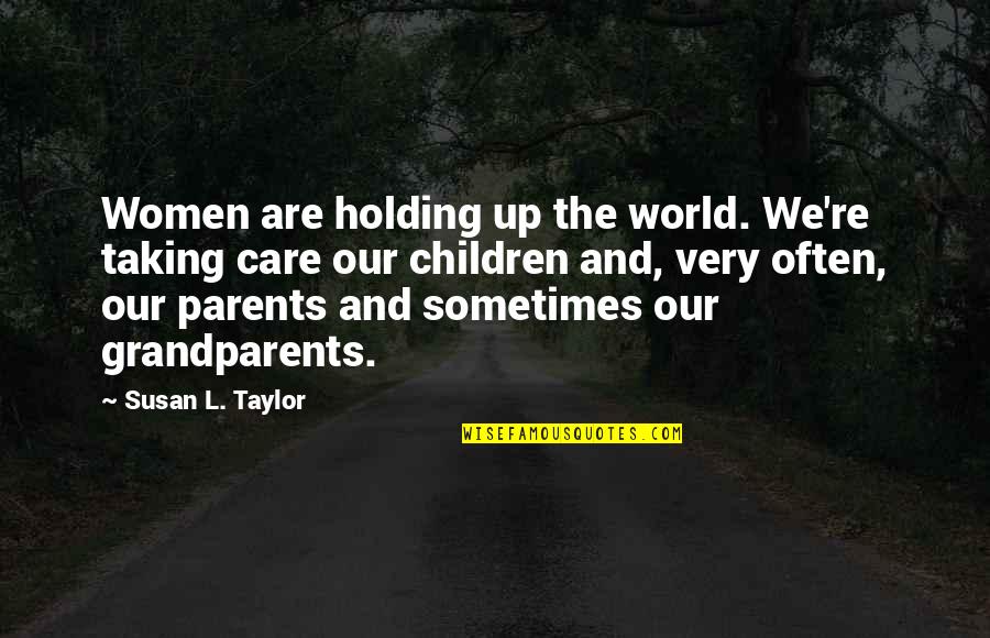 Taking Care Of Children Quotes By Susan L. Taylor: Women are holding up the world. We're taking
