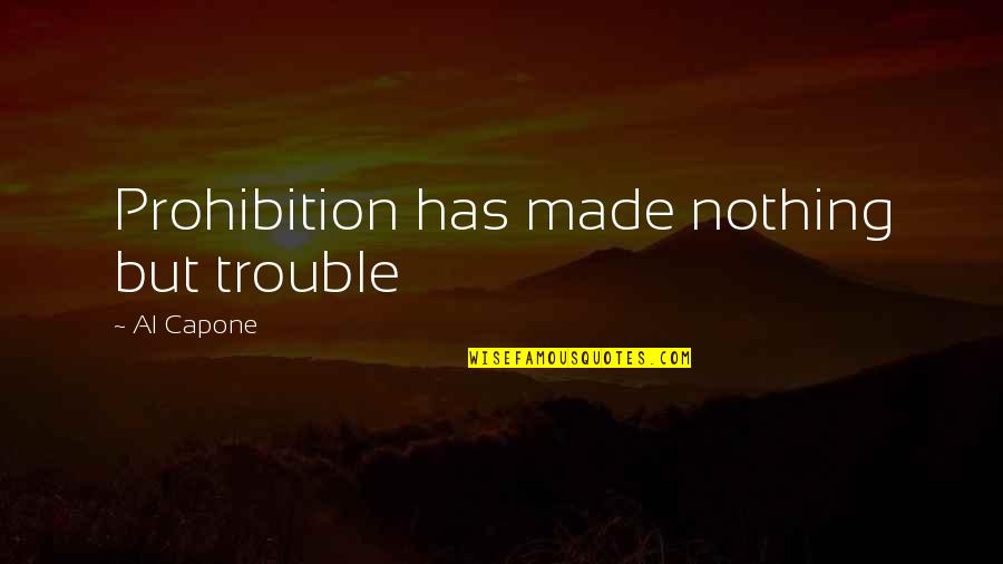 Taking Care Of Environment Quotes By Al Capone: Prohibition has made nothing but trouble Taking Care Of Environment Quotes By Al Capone: Prohibition has made nothing but trouble