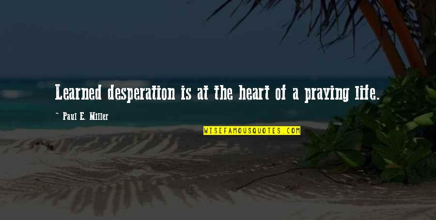 Taking Care Of Eyes Quotes By Paul E. Miller: Learned desperation is at the heart of a