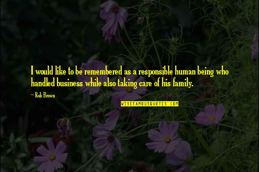 Taking Care Of Family Quotes By Rob Brown: I would like to be remembered as a