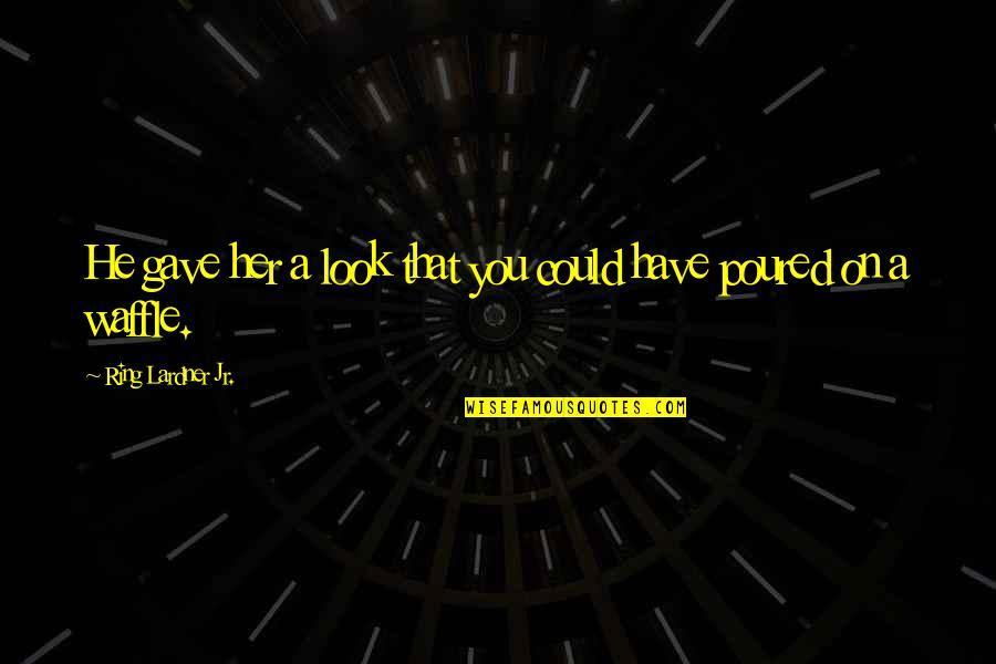 Taking Care Of God's Creation Quotes By Ring Lardner Jr.: He gave her a look that you could