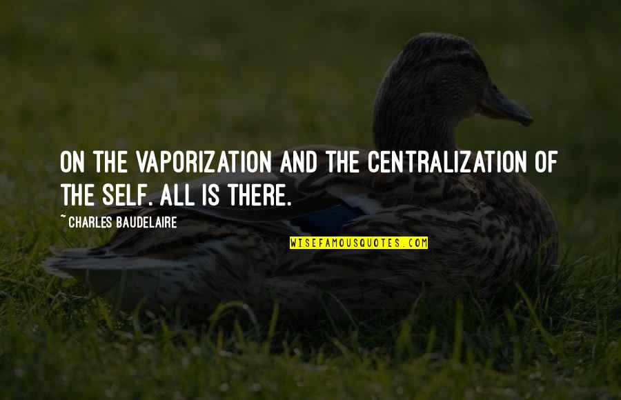 Taking Care Of Less Fortunate Quotes By Charles Baudelaire: On the vaporization and the centralization of the