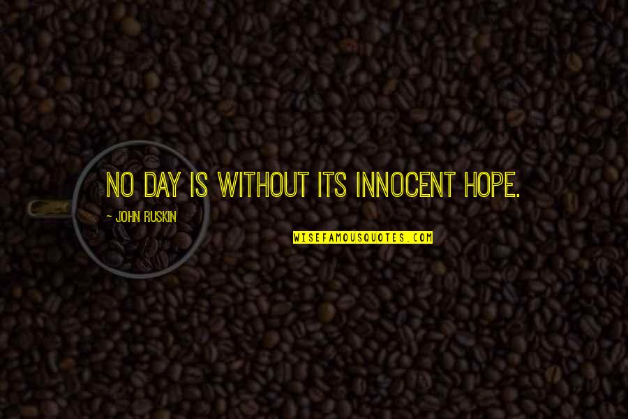 Taking Care Of Loved Ones Quotes By John Ruskin: No day is without its innocent hope. Taking Care Of Loved Ones Quotes By John Ruskin: No day is without its innocent hope.