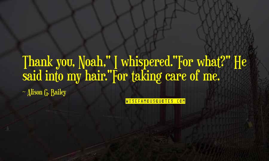 Taking Care Of Me Quotes By Alison G. Bailey: Thank you, Noah," I whispered."For what?" He said