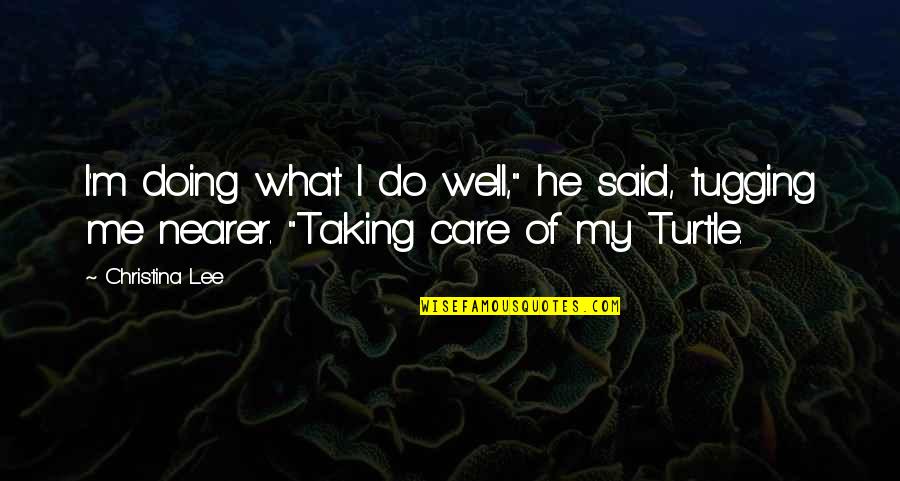 Taking Care Of Me Quotes By Christina Lee: I'm doing what I do well," he said,