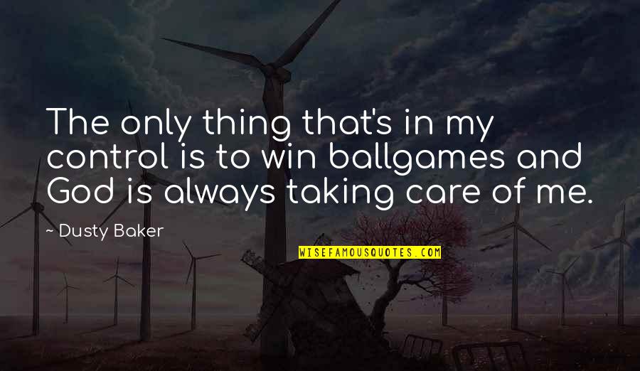 Taking Care Of Me Quotes By Dusty Baker: The only thing that's in my control is