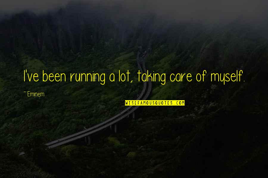 Taking Care Of Myself Quotes By Eminem: I've been running a lot, taking care of