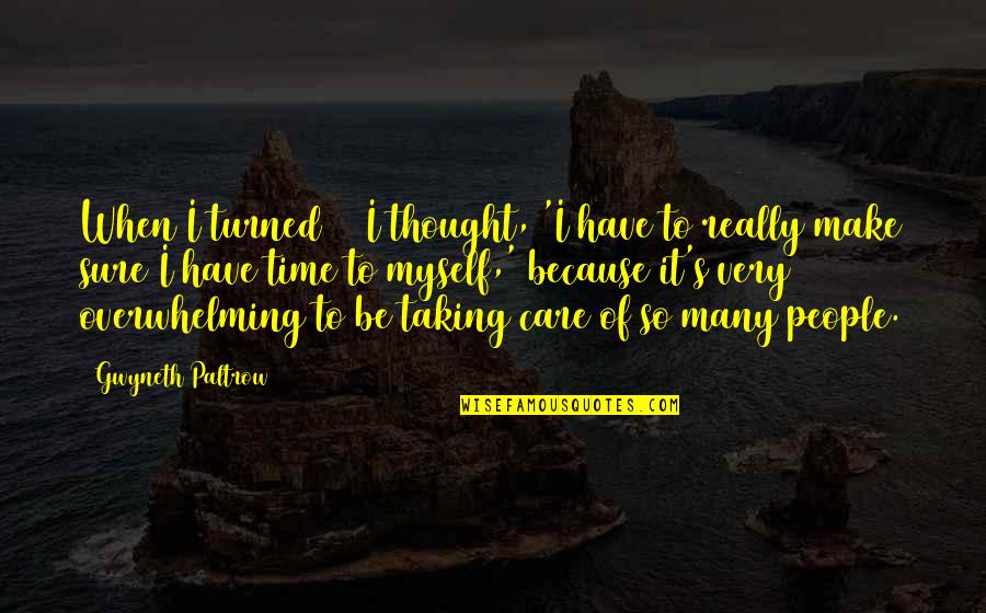 Taking Care Of Myself Quotes By Gwyneth Paltrow: When I turned 40 I thought, 'I have Taking Care Of Myself Quotes By Gwyneth Paltrow: When I turned 40 I thought, 'I have