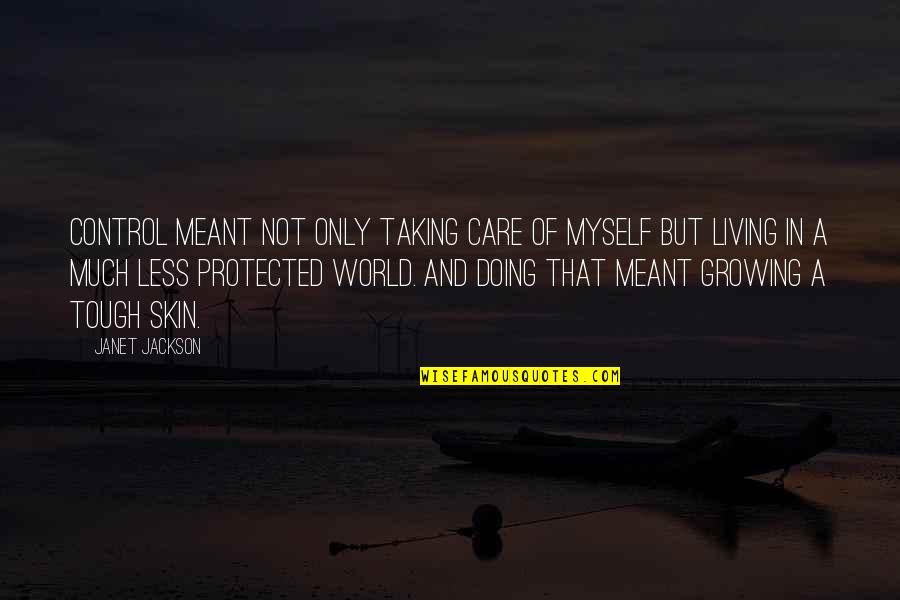 Taking Care Of Myself Quotes By Janet Jackson: Control meant not only taking care of myself