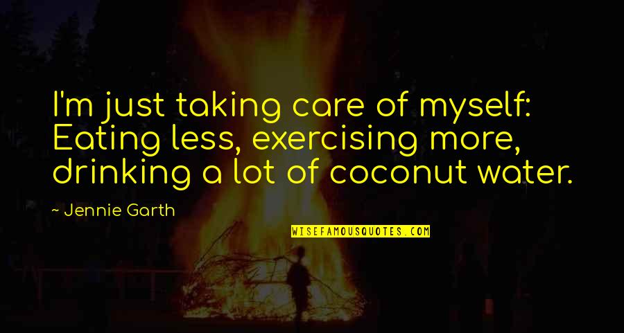 Taking Care Of Myself Quotes By Jennie Garth: I'm just taking care of myself: Eating less, Taking Care Of Myself Quotes By Jennie Garth: I'm just taking care of myself: Eating less,