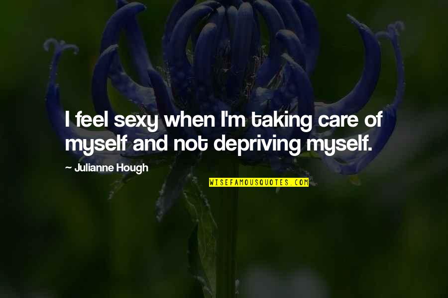 Taking Care Of Myself Quotes By Julianne Hough: I feel sexy when I'm taking care of