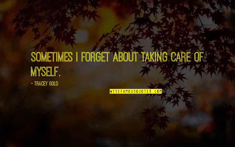 Taking Care Of Myself Quotes By Tracey Gold: Sometimes I forget about taking care of myself.