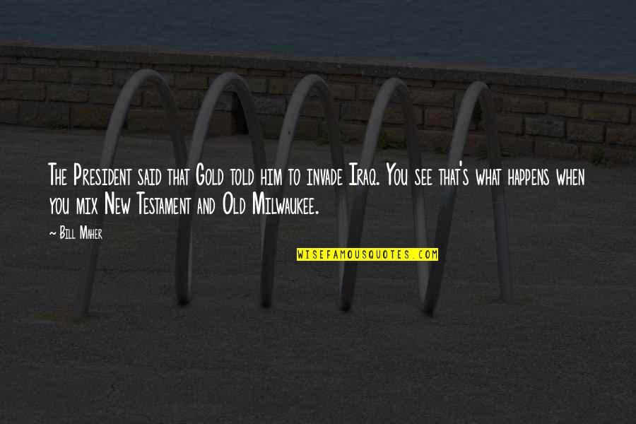 Taking Care Of Our Nature Quotes By Bill Maher: The President said that Gold told him to
