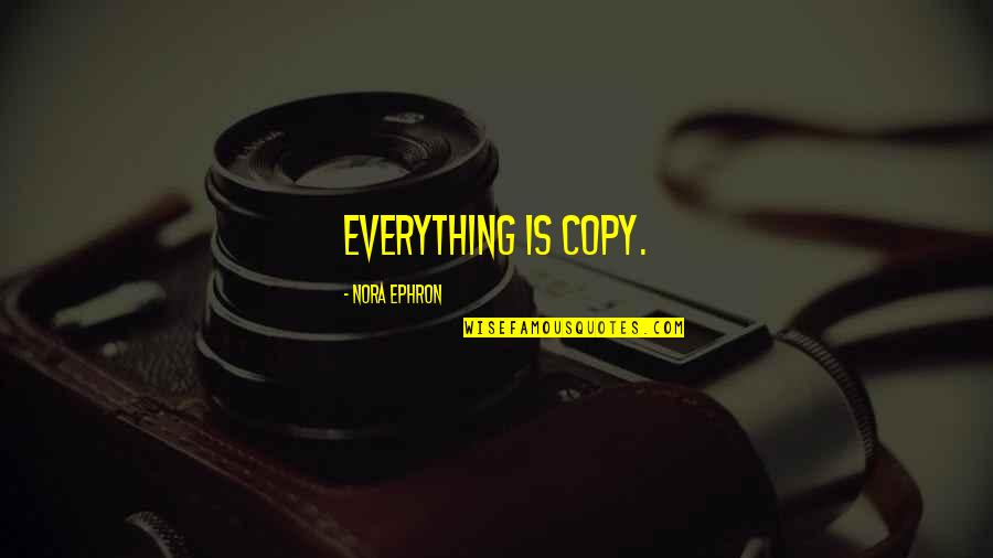 Taking Care Of Self Quotes By Nora Ephron: Everything is copy.