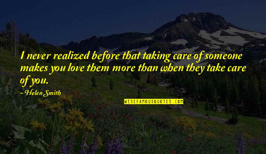 Taking Care Of Someone You Love Quotes By Helen Smith: I never realized before that taking care of