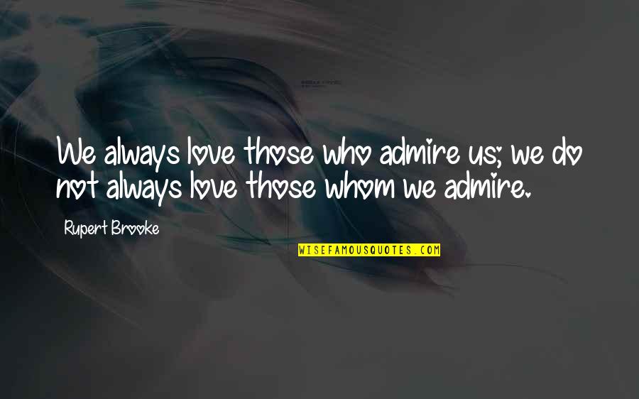 Taking Care Of Someone You Love Quotes By Rupert Brooke: We always love those who admire us; we