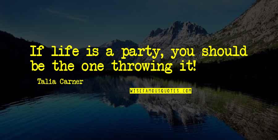 Taking Care Of Someone You Love Quotes By Talia Carner: If life is a party, you should be