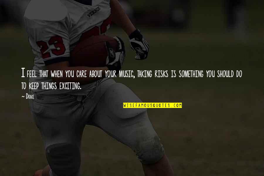 Taking Care Of Things Quotes By Drake: I feel that when you care about your Taking Care Of Things Quotes By Drake: I feel that when you care about your