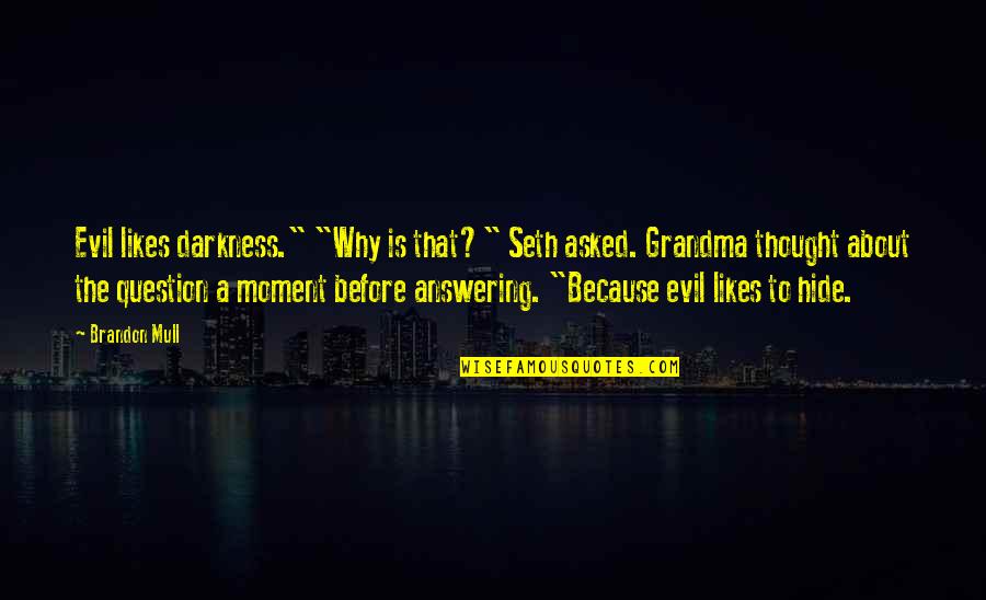 Taking Care Of Your Body Quotes By Brandon Mull: Evil likes darkness." "Why is that?" Seth asked. Taking Care Of Your Body Quotes By Brandon Mull: Evil likes darkness." "Why is that?" Seth asked.