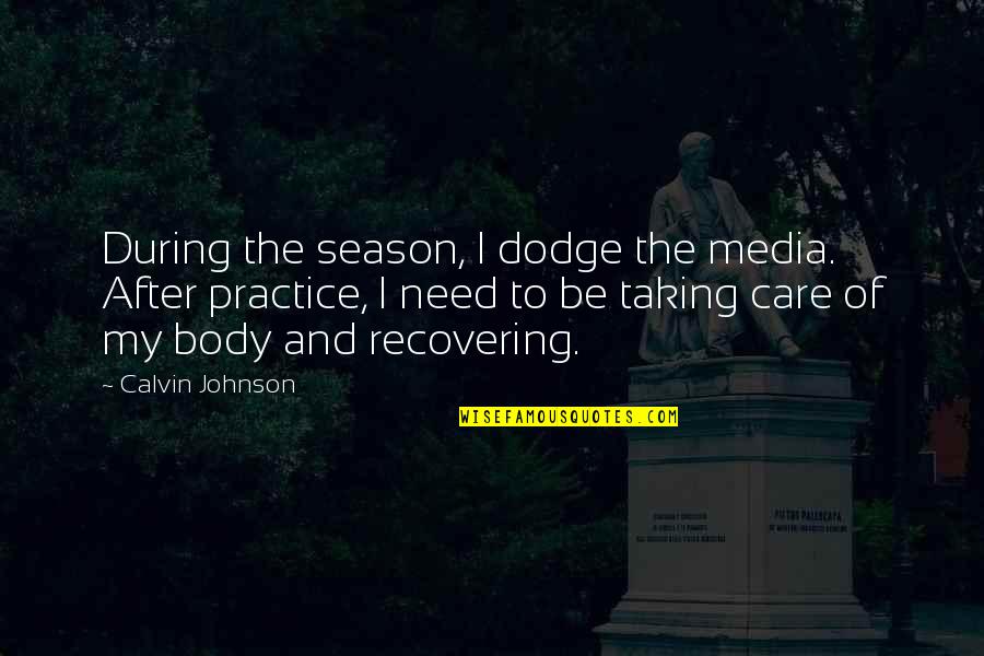 Taking Care Of Your Body Quotes By Calvin Johnson: During the season, I dodge the media. After Taking Care Of Your Body Quotes By Calvin Johnson: During the season, I dodge the media. After