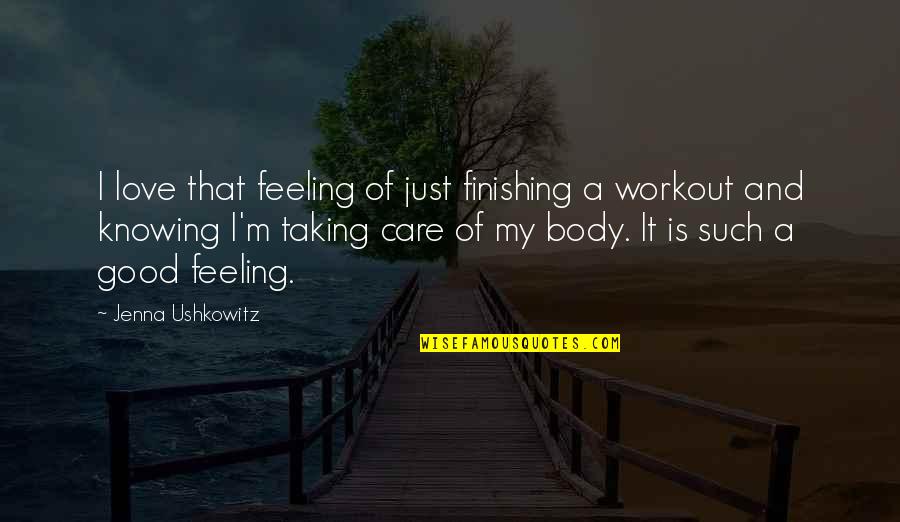 Taking Care Of Your Body Quotes By Jenna Ushkowitz: I love that feeling of just finishing a Taking Care Of Your Body Quotes By Jenna Ushkowitz: I love that feeling of just finishing a