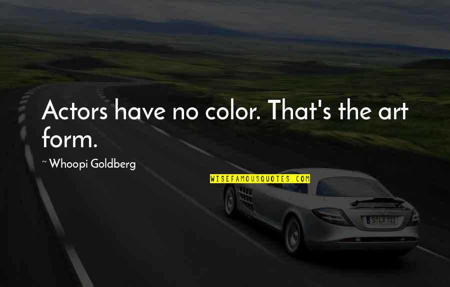 Taking Care Of Your Body Quotes By Whoopi Goldberg: Actors have no color. That's the art form. Taking Care Of Your Body Quotes By Whoopi Goldberg: Actors have no color. That's the art form.