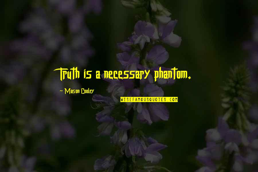 Taking Care Of Your Loved Ones Quotes By Mason Cooley: Truth is a necessary phantom. Taking Care Of Your Loved Ones Quotes By Mason Cooley: Truth is a necessary phantom.