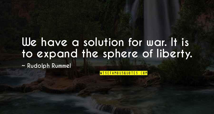 Taking Care Of Your Loved Ones Quotes By Rudolph Rummel: We have a solution for war. It is Taking Care Of Your Loved Ones Quotes By Rudolph Rummel: We have a solution for war. It is