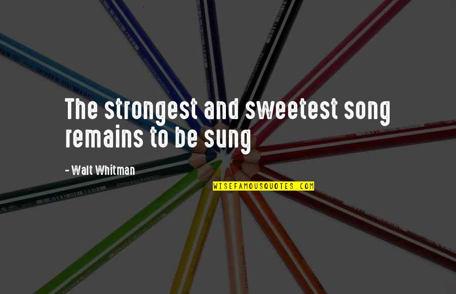 Taking Care Of Your Loved Ones Quotes By Walt Whitman: The strongest and sweetest song remains to be Taking Care Of Your Loved Ones Quotes By Walt Whitman: The strongest and sweetest song remains to be
