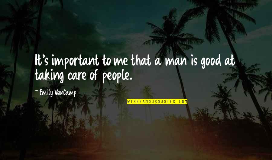 Taking Care Of Your Man Quotes By Emily VanCamp: It's important to me that a man is