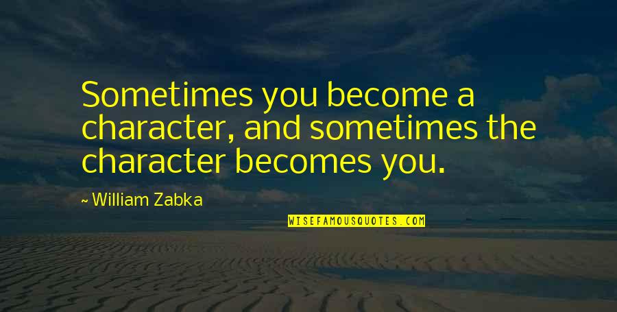 Taking Care Of Your Woman Quotes By William Zabka: Sometimes you become a character, and sometimes the