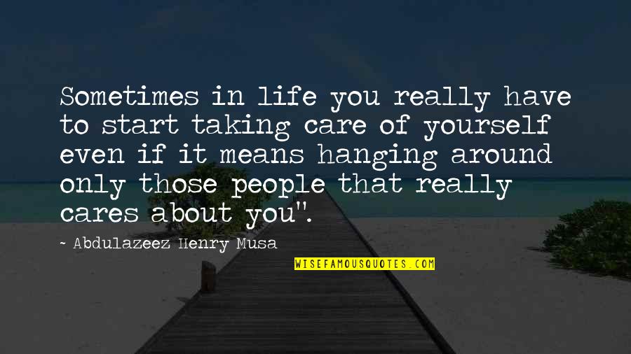 Taking Care Of Yourself Quotes By Abdulazeez Henry Musa: Sometimes in life you really have to start