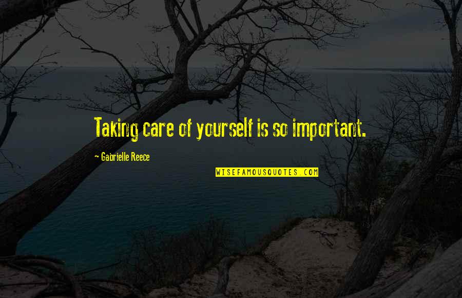 Taking Care Of Yourself Quotes By Gabrielle Reece: Taking care of yourself is so important.