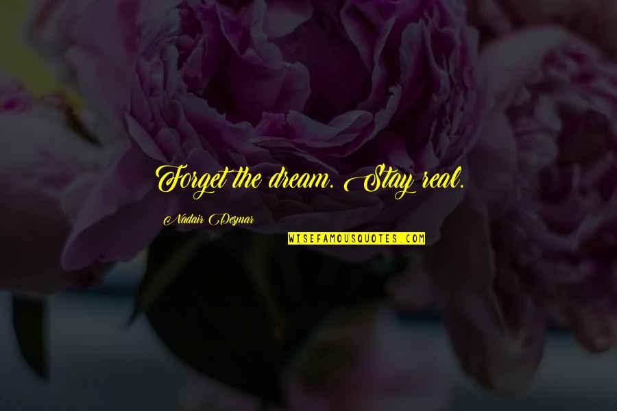 Taking Care Old Parents Quotes By Nadair Desmar: Forget the dream. Stay real.