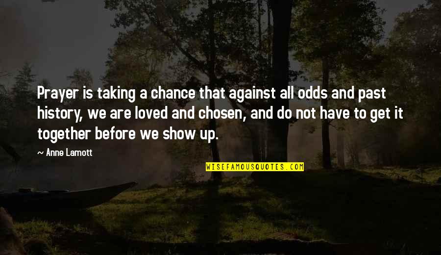 Taking Chance Quotes By Anne Lamott: Prayer is taking a chance that against all