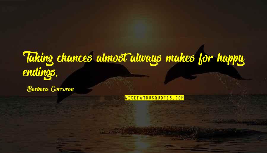 Taking Chance Quotes By Barbara Corcoran: Taking chances almost always makes for happy endings.