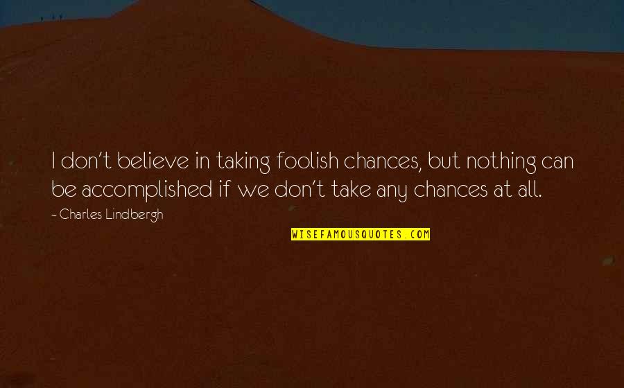 Taking Chance Quotes By Charles Lindbergh: I don't believe in taking foolish chances, but