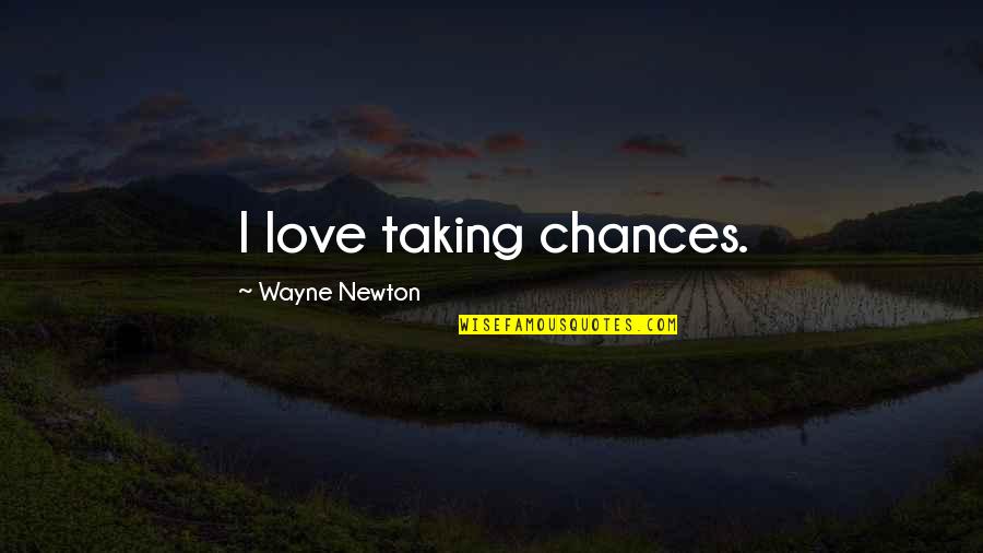 Taking Chance Quotes By Wayne Newton: I love taking chances.