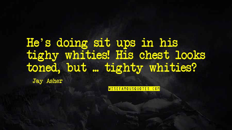 Taking Chances And Being Happy Quotes By Jay Asher: He's doing sit-ups in his tighy-whities! His chest