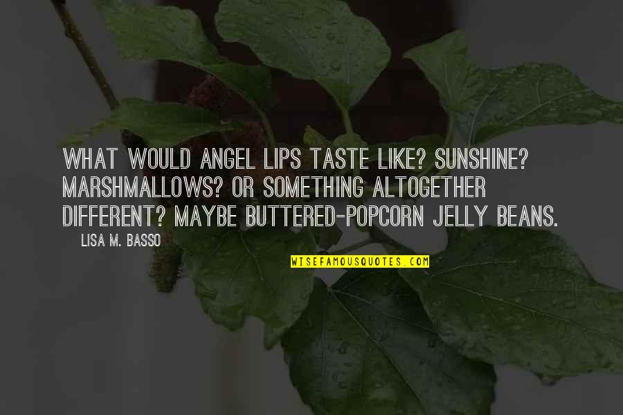 Taking Chances And Being Happy Quotes By Lisa M. Basso: What would angel lips taste like? Sunshine? Marshmallows?