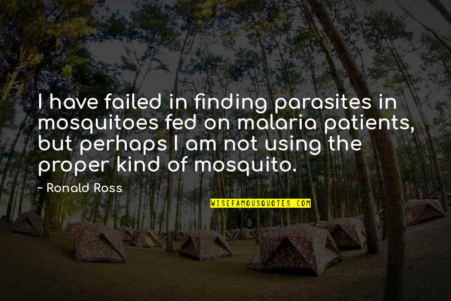 Taking Chances And Opportunities Quotes By Ronald Ross: I have failed in finding parasites in mosquitoes