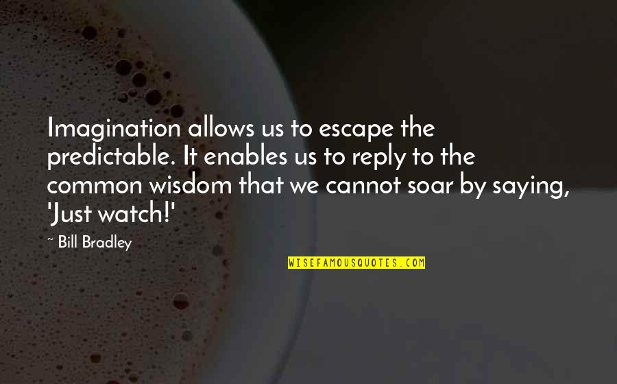 Taking Chances For Love Quotes By Bill Bradley: Imagination allows us to escape the predictable. It Taking Chances For Love Quotes By Bill Bradley: Imagination allows us to escape the predictable. It