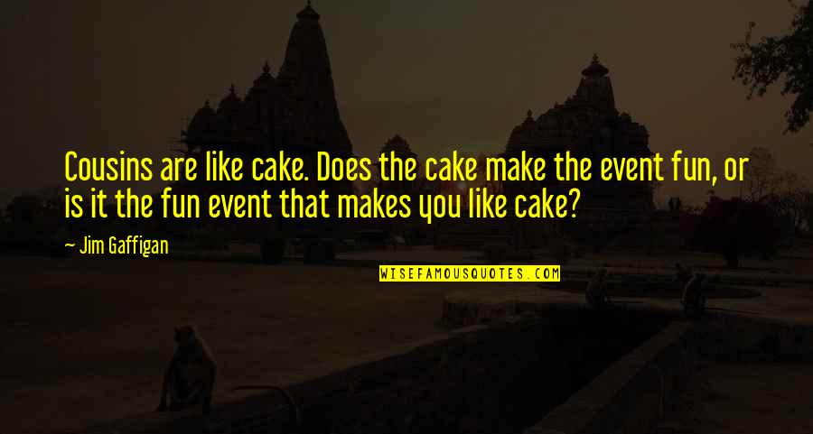 Taking Chances On Relationships Quotes By Jim Gaffigan: Cousins are like cake. Does the cake make