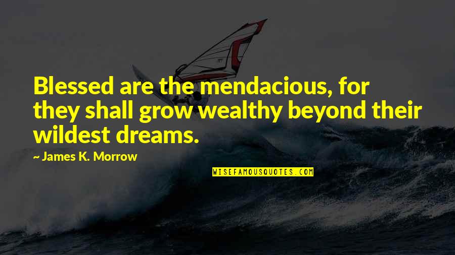 Taking Charge Of Your Future Quotes By James K. Morrow: Blessed are the mendacious, for they shall grow