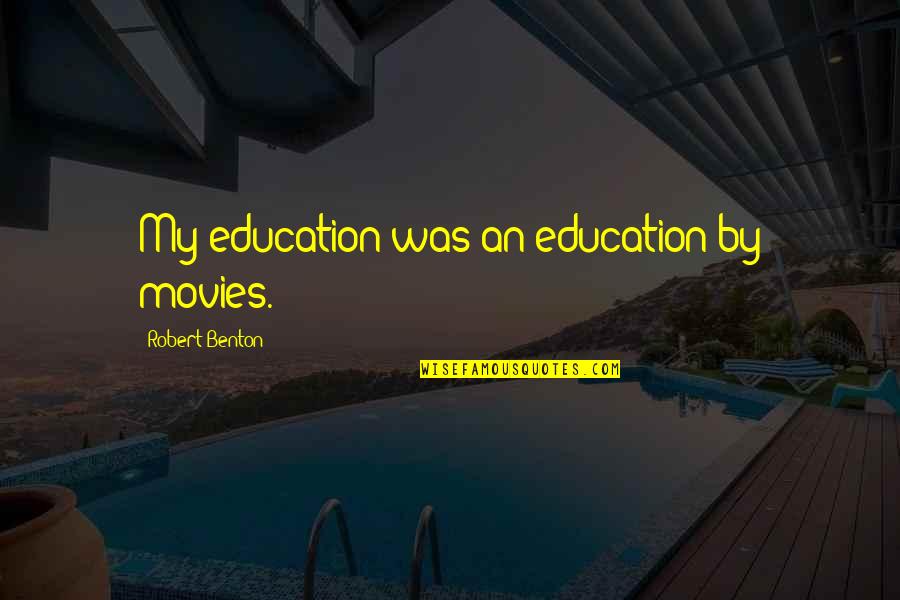 Taking Charge Of Your Happiness Quotes By Robert Benton: My education was an education by movies.