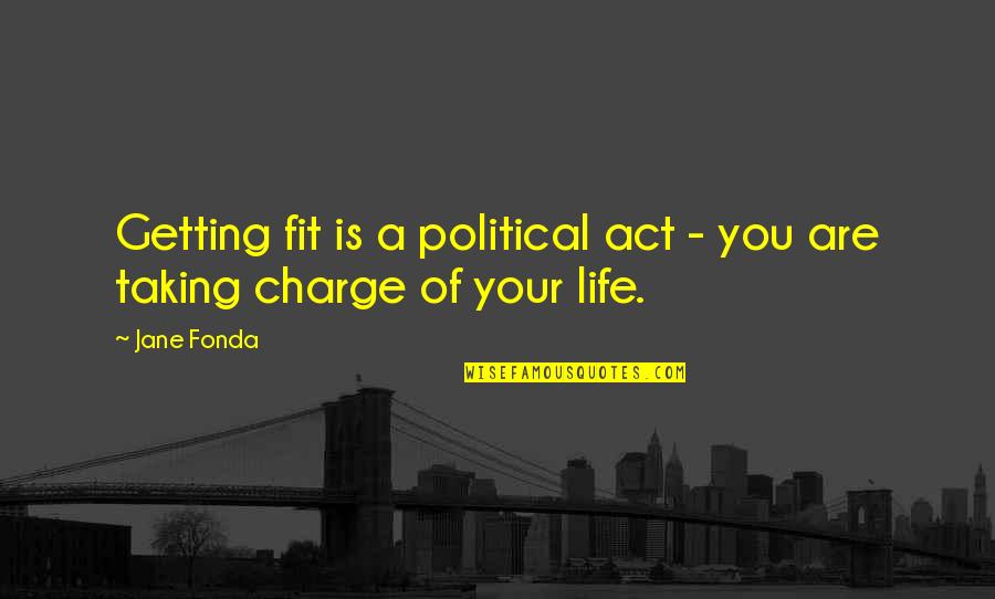 Taking Charge Of Your Life Quotes By Jane Fonda: Getting fit is a political act - you