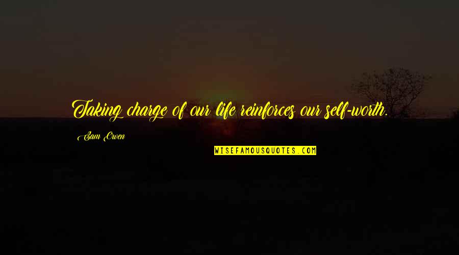 Taking Charge Of Your Life Quotes By Sam Owen: Taking charge of our life reinforces our self-worth.